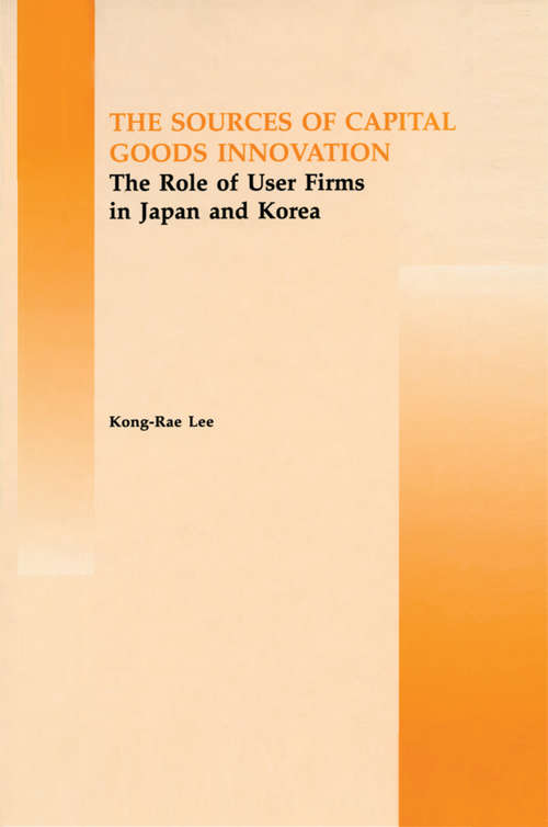 Book cover of The Source of Capital Goods Innovation: The Role of User Firms in Japan and Korea (Routledge Studies in Global Competition #4)