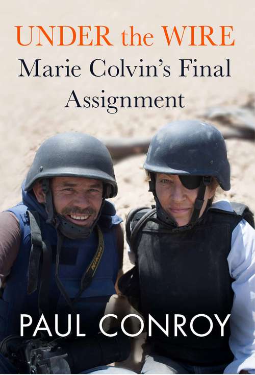 Book cover of Under the Wire: Marie Colvin's Final Assignment