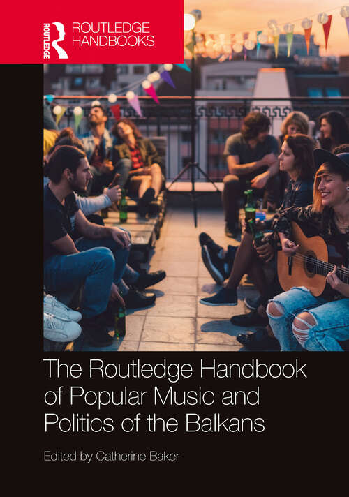 Book cover of The Routledge Handbook of Popular Music and Politics of the Balkans (Routledge Music Handbooks)