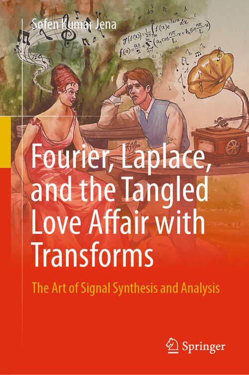 Book cover of Fourier, Laplace, and the Tangled Love Affair with Transforms: The Art of Signal Synthesis and Analysis