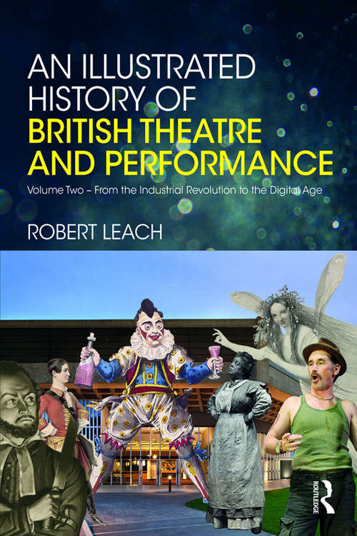 Book cover of An Illustrated History of British Theatre and Performance: Volume Two - From the Industrial Revolution to the Digital Age