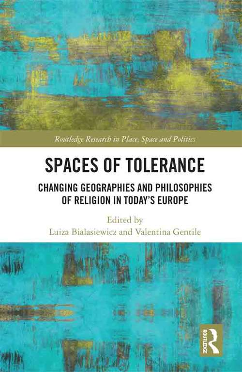 Book cover of Spaces of Tolerance: Changing Geographies and Philosophies of Religion in Today’s Europe (Routledge Research in Place, Space and Politics)