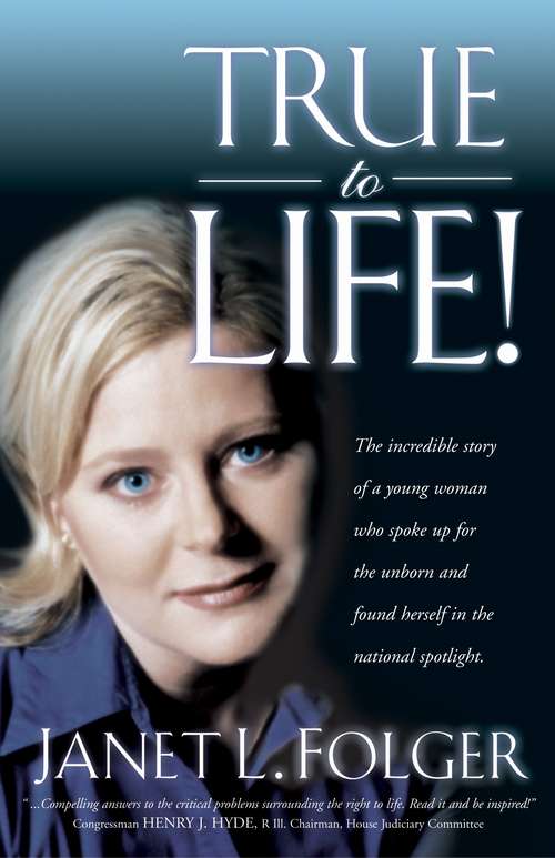 Book cover of True to Life: The Incredible Story of a Young Woman Who Spoke Up for the Unborn and Found Herself in the National Spotlight