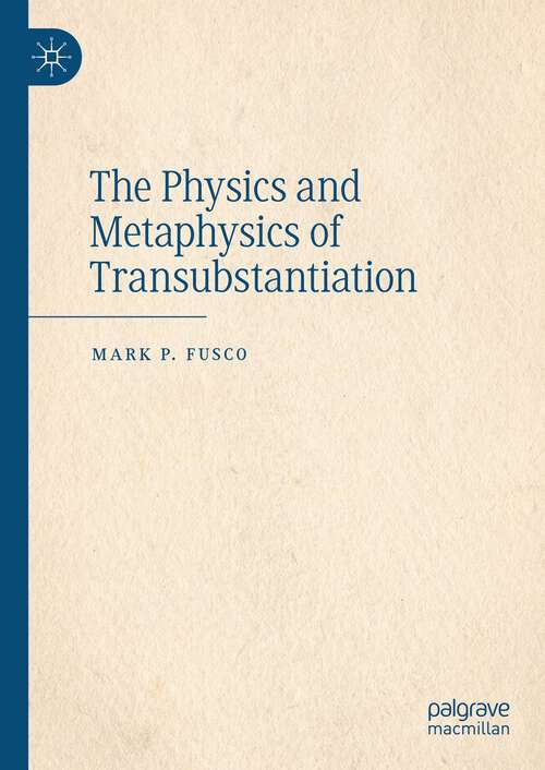 Book cover of The Physics and Metaphysics of Transubstantiation (1st ed. 2023)