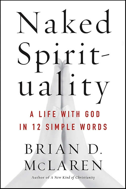 Book cover of Naked Spirituality: A Life with God in 12 Simple Words