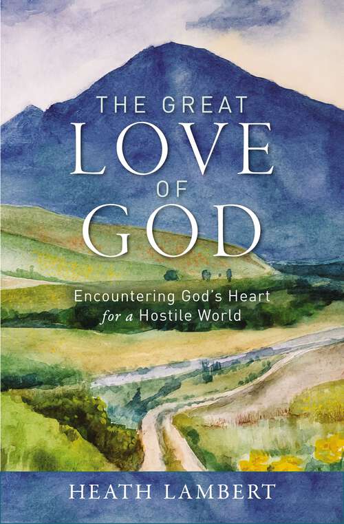 Book cover of The Great Love of God: Encountering God’s Heart for a Hostile World