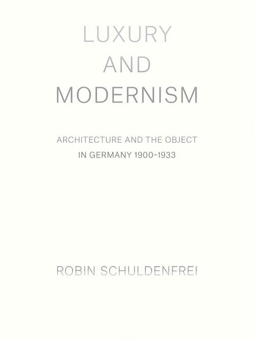 Book cover of Luxury and Modernism: Architecture and the Object in Germany 1900-1933