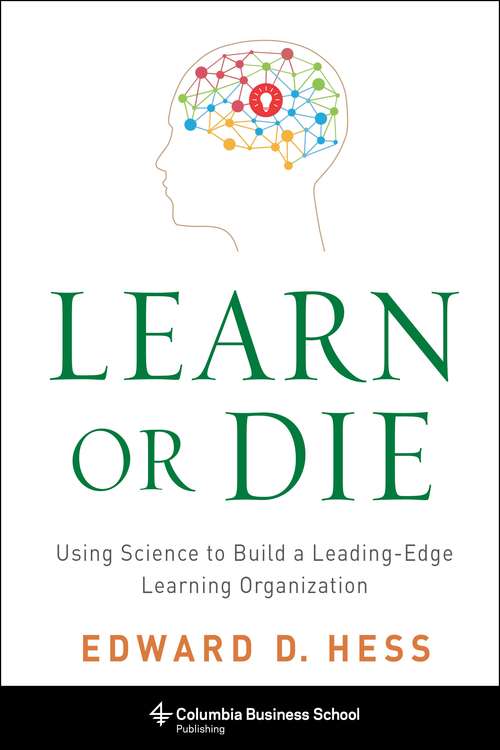 Book cover of Learn or Die: Using Science to Build a Leading-Edge Learning Organization (Columbia Business School Publishing)