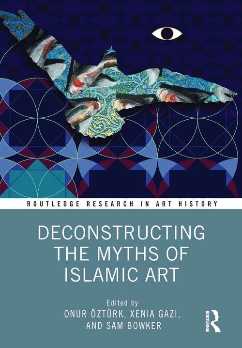 Book cover of Deconstructing the Myths of Islamic Art (Routledge Research in Art History)
