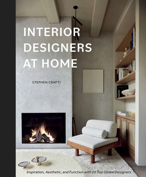 Book cover of Interior Designers at Home: Inspiration, Aesthetic, and Function with 20 Top Global Designers