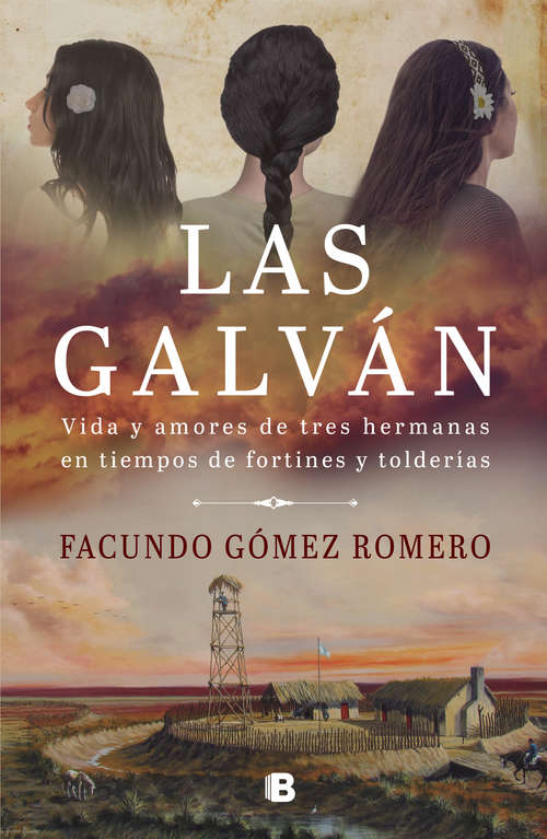 Book cover of Las Galván: Vida y amores de tres hermanas en tiempos de fortines y tolderías