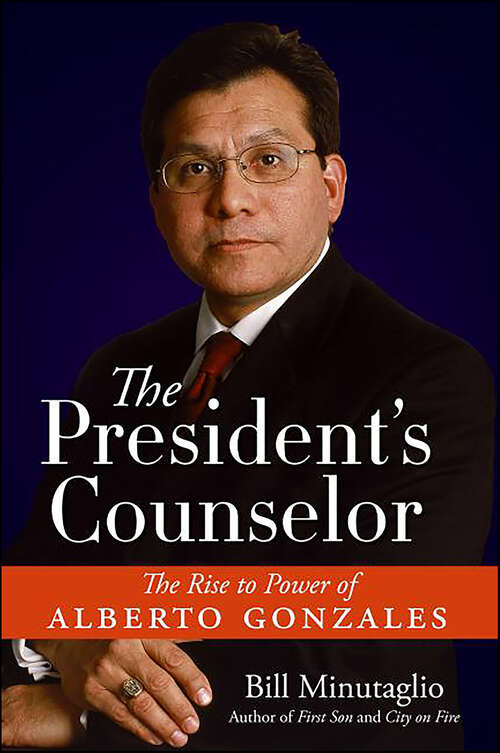 Book cover of The President's Counselor: The Rise to Power of Alberto Gonzales