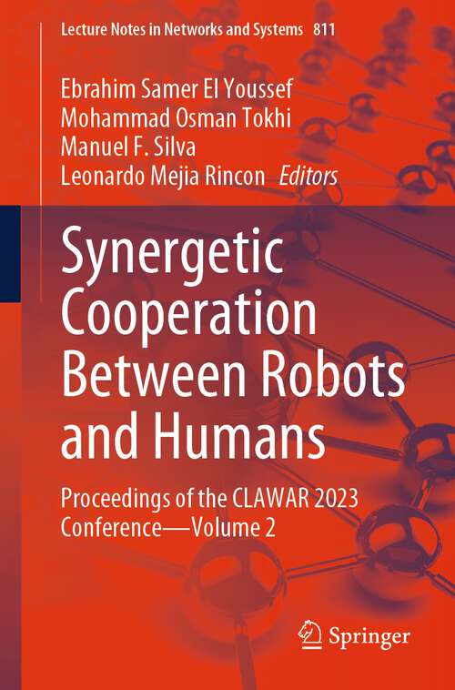 Book cover of Synergetic Cooperation between Robots and Humans: Proceedings of the CLAWAR 2023 Conference - Volume 2 (1st ed. 2024) (Lecture Notes in Networks and Systems #811)