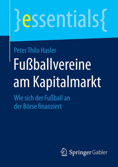 Book cover of Fußballvereine am Kapitalmarkt: Wie sich der Fußball an der Börse finanziert (essentials)