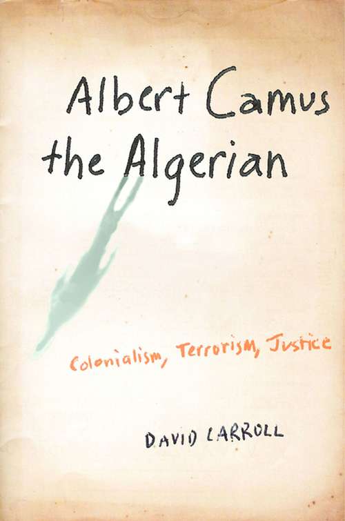 Book cover of Albert Camus the Algerian: Colonialism, Terrorism, Justice