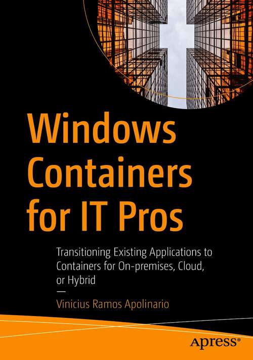 Book cover of Windows Containers for IT Pros: Transitioning Existing Applications to Containers for On-premises, Cloud, or Hybrid (1st ed.)