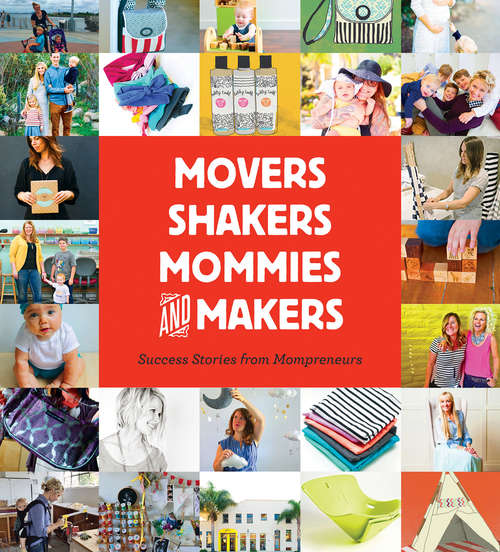 Book cover of Movers, Shakers, Mommies, and Makers: Success Stories from Mompreneurs
