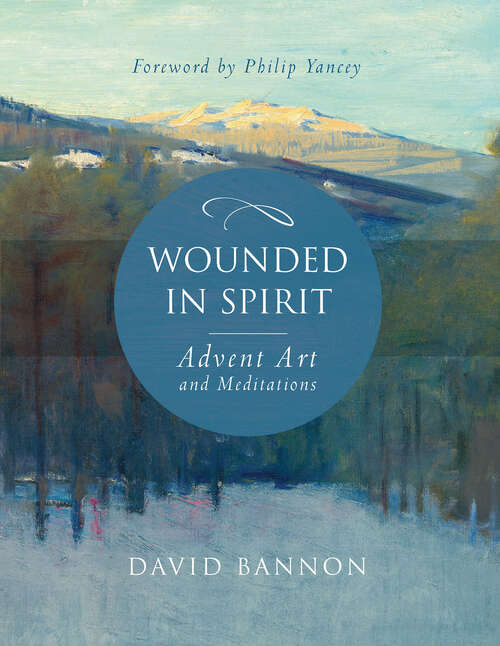 Book cover of Wounded in Spirit: A 25-Day Illustrated Advent Devotional for the Grieving with Scriptures and Stories Drawn from the Works and Lives of Artists, Poets, and Theologians