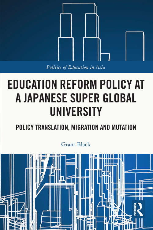 Book cover of Education Reform Policy at a Japanese Super Global University: Policy Translation, Migration and Mutation (Politics of Education in Asia)