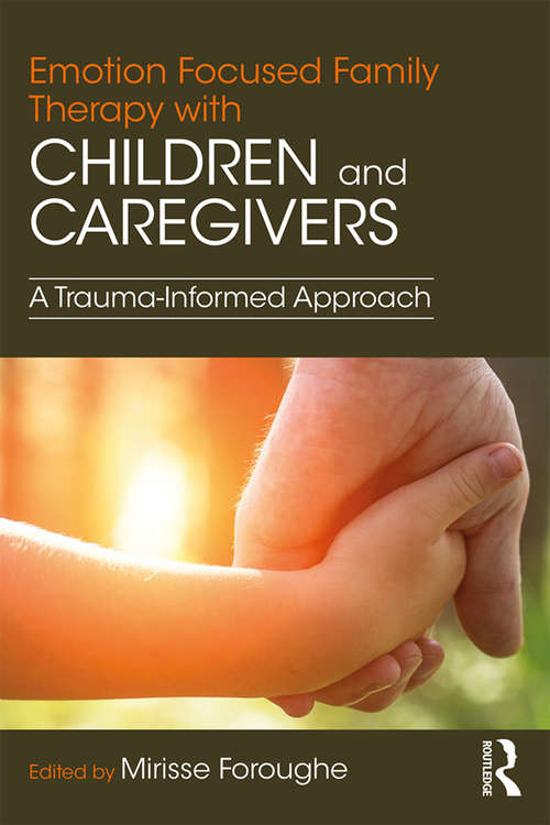 Book cover of Emotion Focused Family Therapy with Children and Caregivers: A Trauma-Informed Approach