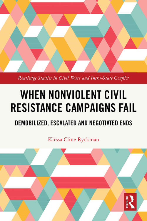 Book cover of When Nonviolent Civil Resistance Campaigns Fail: Demobilized, Escalated and Negotiated Ends (Routledge Studies in Civil Wars and Intra-State Conflict)