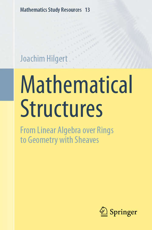 Book cover of Mathematical Structures: From Linear Algebra over Rings to Geometry with Sheaves (2024) (Mathematics Study Resources #13)