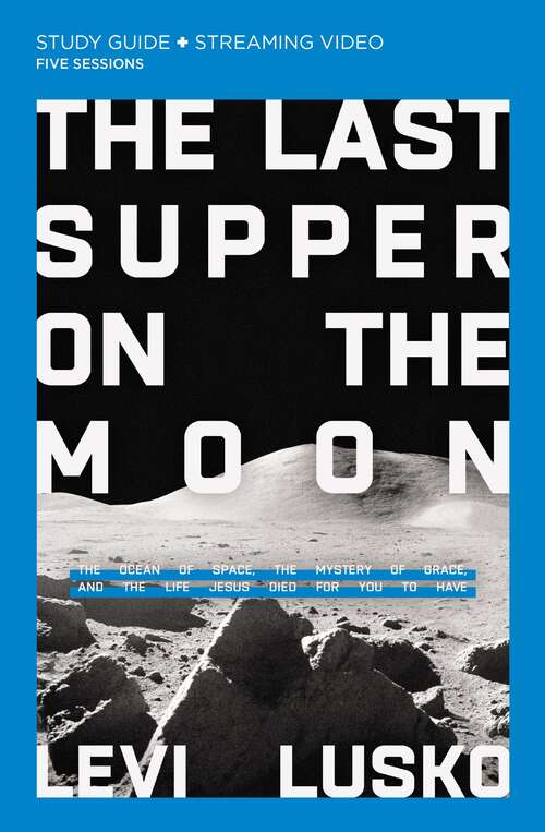 Book cover of The Last Supper on the Moon Study Guide plus Streaming Video: The Ocean of Space, the Mystery of Grace, and the Life Jesus Died for You to Have