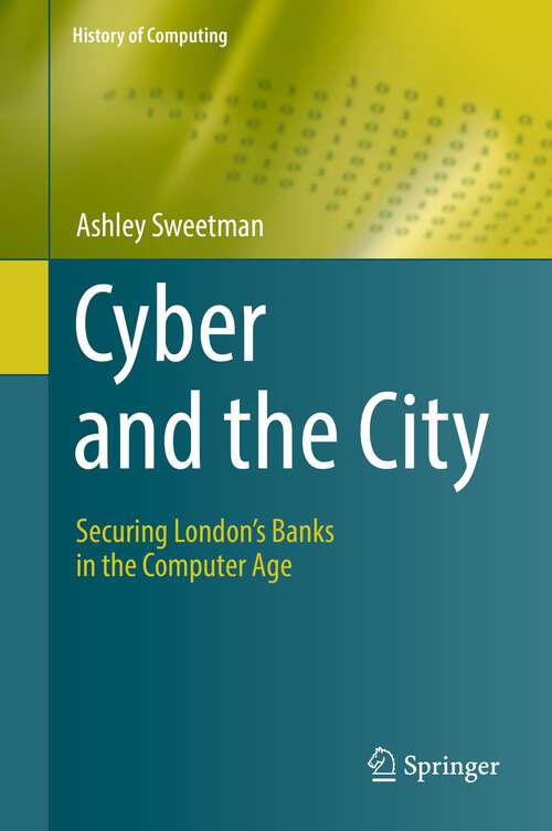 Book cover of Cyber and the City: Securing London’s Banks in the Computer Age (1st ed. 2022) (History of Computing)