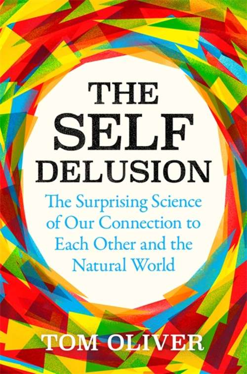 Book cover of The Self Delusion: The Surprising Science of Our Connection to Each Other and the Natural World