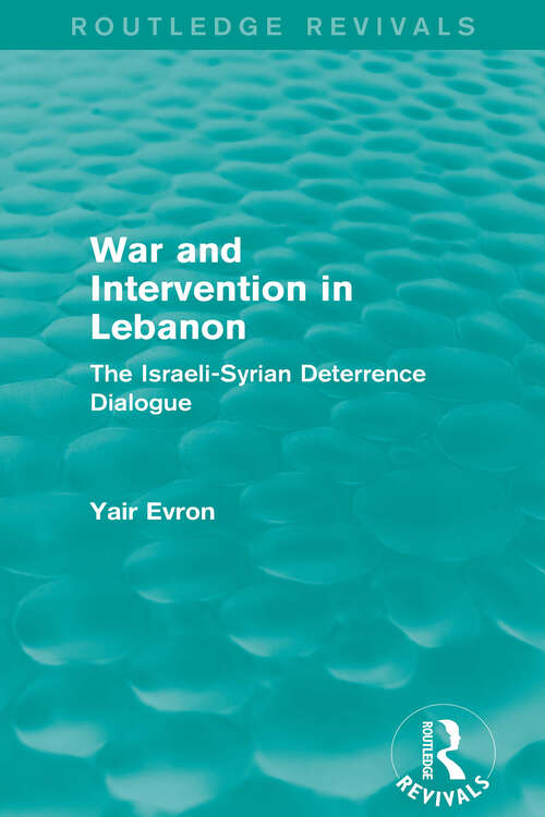 Book cover of War and Intervention in Lebanon: The Israeli-Syrian Deterrence Dialogue (Routledge Revivals)