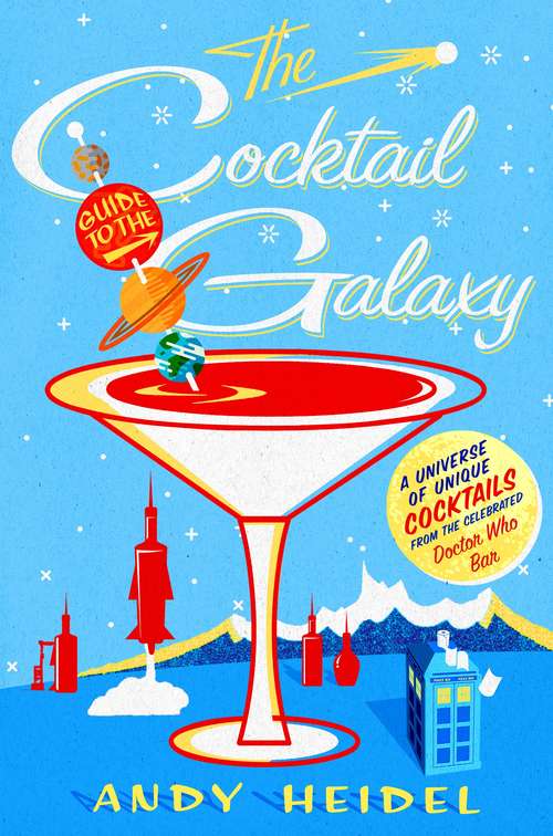 Book cover of The Cocktail Guide to the Galaxy: A Universe of Unique Cocktails from the Celebrated Doctor Who Bar