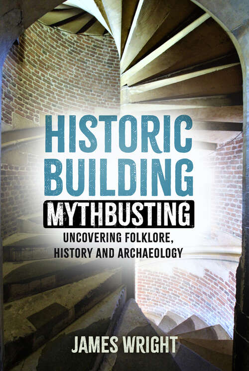 Book cover of Historic Building Mythbusting: Uncovering Folklore, History and Archaeology