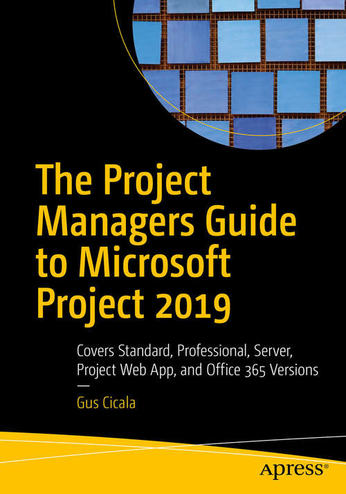 Book cover of The Project Managers Guide to Microsoft Project 2019: Covers Standard, Professional, Server, Project Web App, and Office 365 Versions (1st ed.)
