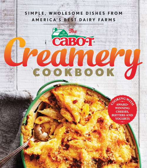 Book cover of The Cabot Creamery Cookbook: Simple, Wholesome Dishes from America's Best Dairy Farms