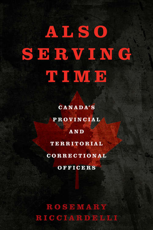 Book cover of Also Serving Time: Canada’s Provincial and Territorial Correctional Officers (G - Reference, Information And Interdisciplinary Subjects Ser.)