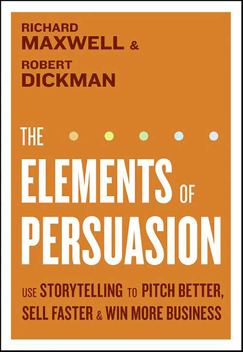 Book cover of The Elements of Persuasion: Use Storytelling to Pitch Better, Sell Faster & Win More Business
