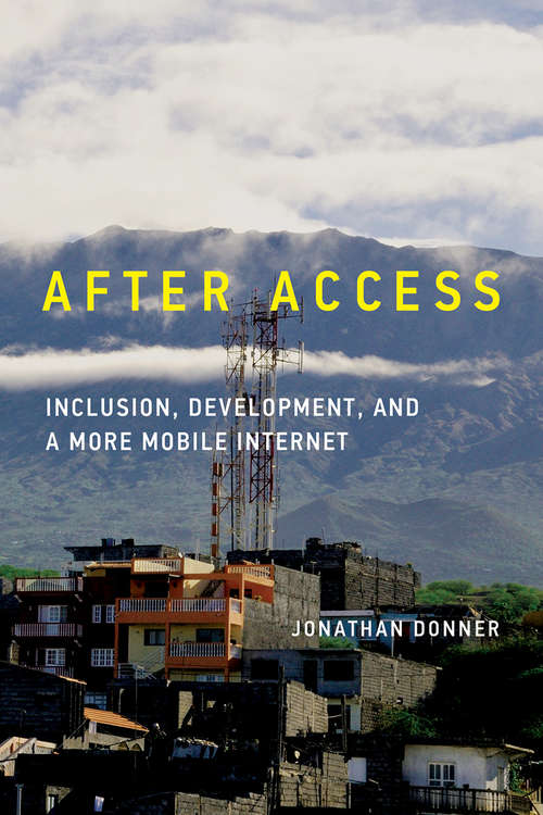 Book cover of After Access: Inclusion, Development, and a More Mobile Internet (The Information Society Series)