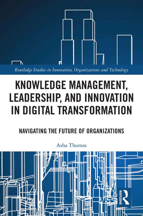 Book cover of Knowledge Management, Leadership, and Innovation in Digital Transformation: Navigating the Future of Organizations (Routledge Studies in Innovation, Organizations and Technology)