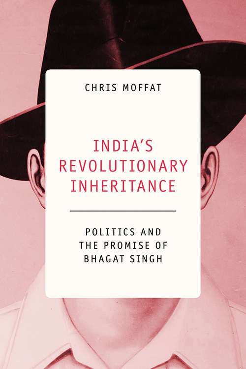 Book cover of India's Revolutionary Inheritance: Politics and the Promise of Bhagat Singh
