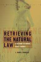 Book cover of Retrieving the Natural Law: A Return to Moral First Things (Critical issues in Bioethics Series)