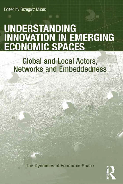 Book cover of Understanding Innovation in Emerging Economic Spaces: Global and Local Actors, Networks and Embeddedness (The Dynamics of Economic Space)