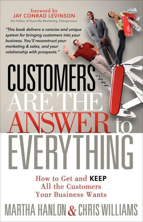 Book cover of Customers Are the Answer to Everything: How to Get and Keep All the Customers Your Business Wants