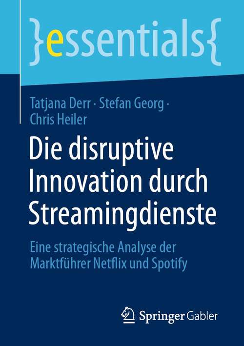 Book cover of Die disruptive Innovation durch Streamingdienste: Eine strategische Analyse der Marktführer Netflix und Spotify (1. Aufl. 2021) (essentials)