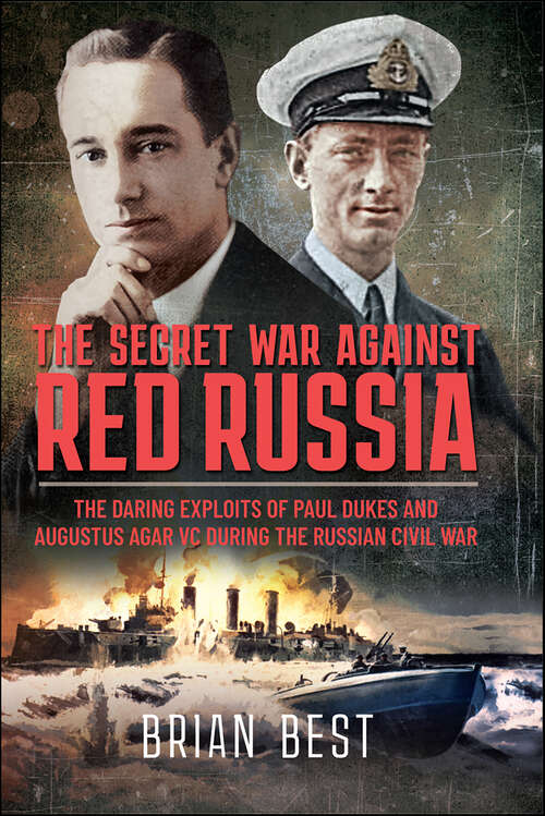 Book cover of The Secret War Against Red Russia: The Daring Exploits of Paul Dukes and Augustus Agar VC During the Russian Civil War