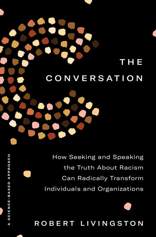 Book cover of The Conversation: How Seeking and Speaking the Truth About Racism Can Radically Transform Individuals and Organizations (Core Teachings Of Dalai Lama Ser.)