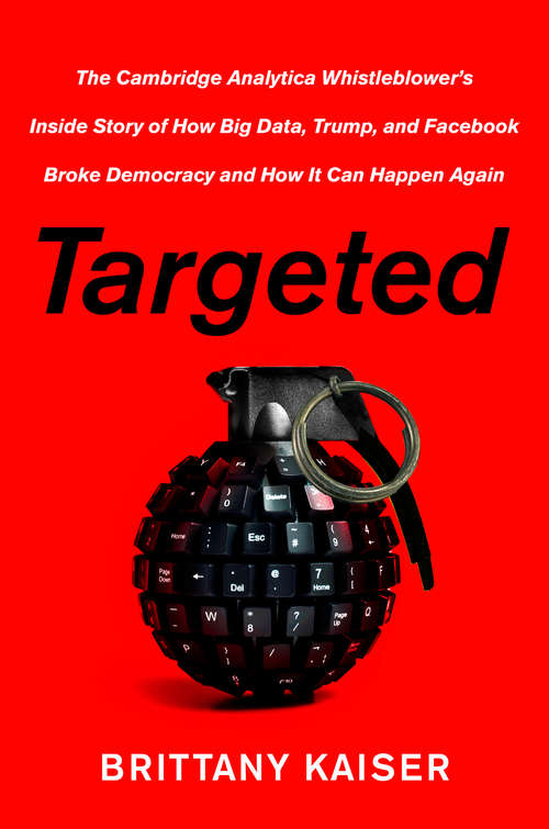 Book cover of Targeted: The Cambridge Analytica Whistleblower's Inside Story of How Big Data, Trump, and Facebook Broke Democracy and How It Can Happen Again