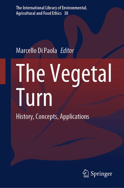 Book cover of The Vegetal Turn: History, Concepts, Applications (The International Library of Environmental, Agricultural and Food Ethics #38)