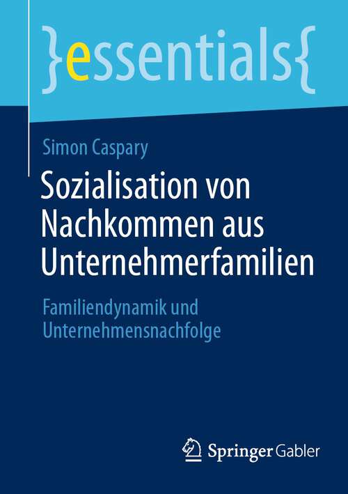 Book cover of Sozialisation von Nachkommen aus Unternehmerfamilien: Familiendynamik und Unternehmensnachfolge (1. Aufl. 2023) (essentials)