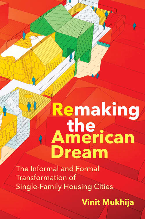 Book cover of Remaking the American Dream: The Informal and Formal Transformation of Single-Family Housing Cities (Urban and Industrial Environments)