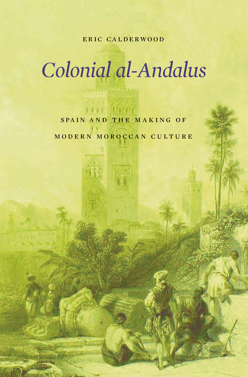 Book cover of Colonial al-Andalus: Spain and the Making of Modern Moroccan Culture